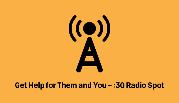 Produced :30 Radio Spot Licensed Until 3/2026 – Digital and Traditional Use – Get Help for Them and You
