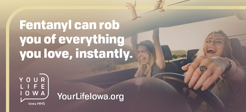 Fentanyl can rob you of everything you love, instantly.  Your Life Iowa/HHS.  Yourlifeiowa.org.