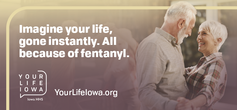 Imagine your life, gone instantly.  All because of Fentanyl.  Your Life Iowa/HHS.  YourLifeIowa.Org