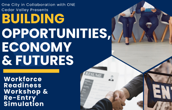 One City in Collaboration with One Cedar Valley, Presents, Building Opportunities, Economy & Futures.  Workforce Readiness Workshop and Re-Entry Simulation