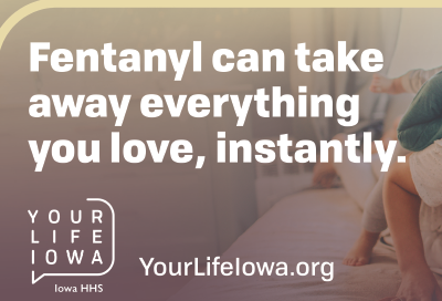 Fentanyl can take away everything you love, instantly.  Your Life iowa.org