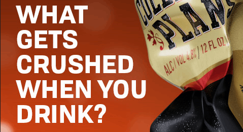 What gets crushed when you drink?