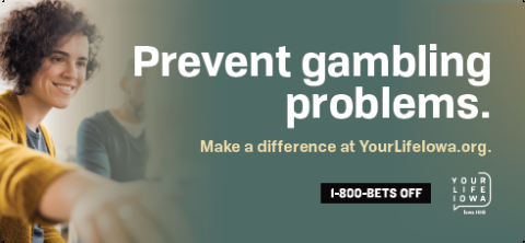 Prevent Gambling problems.  Make a difference at YourLifeIowa.org