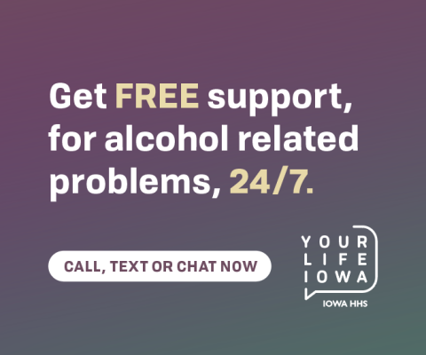 Get Free Support for alcohol related problems, 24/7.  Your Life Iowa | Iowa HHS.