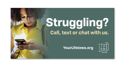 Struggling?  Call, Text of Chat with us.  YourLifeIowa.org