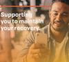 Supporting you to maintain your recovery